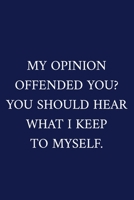 My Opinion Offended You? You Should Hear What I Keep To Myself.: A Funny Office Humor Notebook Colleague Gifts Cool Gag Gifts For Men Blue 168660260X Book Cover