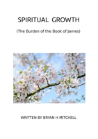 SPIRITUAL GROWTH: (The Burden of the Book of James) 1304546810 Book Cover