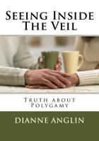 Seeing Inside The Veil: Truth about Polygamy 1542531438 Book Cover