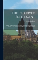 The Red River Settlement: Its Rise, Progress, and Present State... 1015054978 Book Cover