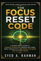 The Focus Reset Code: A Science-Based System to Eliminate Distraction, Improve Deep Work, Boost Productivity, and Rewire Your Brain for Extreme Focus B0H4RYJ9BM Book Cover