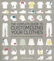 Complete Guide to Customising Your Clothes: Techniques & Tutorials for Personalising Your Wardrobe 1408152185 Book Cover
