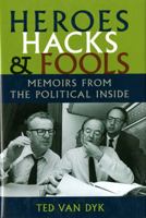 Heroes, Hacks, and Fools: Memoirs from the Political Inside 0295992344 Book Cover
