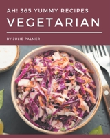 Ah! 365 Yummy Vegetarian Recipes: Home Cooking Made Easy with Yummy Vegetarian Cookbook! B08JF5CYZV Book Cover
