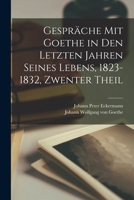 Gespr�che Mit Goethe in Den Letzten Jahren Seines Lebens, 1823-1832, Zwenter Theil 1017126151 Book Cover