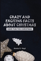 Crazy and Exciting Facts about Christmas: Have Fun This Christmas B0BMWJFRLR Book Cover