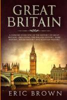 Great Britain: A Concise Overview of The History of Great Britain - Including the English History, Irish History, Welsh History and Scottish History 1951103084 Book Cover