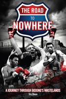 The Road to Nowhere: A Journey Through Boxing's Wastelands 1785311433 Book Cover