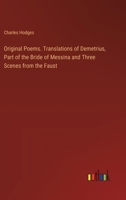 Original Poems. Translations of Demetrius, Part of the Bride of Messina and Three Scenes from the Faust 3368776673 Book Cover