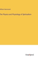 The Physics and Physiology of Spiritualism 3368135228 Book Cover