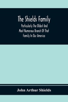 The Shields Family: Particularly The Oldest And Most Numerous Branch Of That Family In Our America; An Account Of The Ancestor And Descendents [Sic] Of The Ten Brothers Of Sevier County, In Tennessee 9354369707 Book Cover