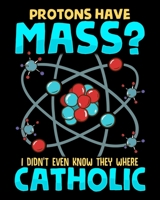 Protons Have Mass? I Didn't Even Know They Were Catholic: Protons Have Mass?  Science Pun 2020-2021 Weekly Planner & Gratitude Journal (110 Pages, 8" ... Moments of Thankfulness & To Do Lists 1671451473 Book Cover