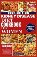 KIDNEY DISEASE DIET COOKBOOK FOR WOMEN: The Ultimate Guide To Manage Chronic Kidney Disease And Improve Renal Function In Women With Healthy And Delicious Low Sodium, Potassium And Phosphorus Recipes B0CTCW1PGD Book Cover