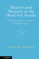 History and Memory in the Dead Sea Scrolls: Remembering the Teacher of Righteousness 1108493335 Book Cover