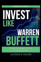Invest Like Warren Buffett: Powerful Strategies for Building Wealth 1520677995 Book Cover