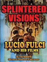 Splintered Visions: Lucio Fulci and His Films 1936168618 Book Cover