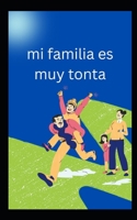 mi familia es muy tonta B0C47NSSHH Book Cover
