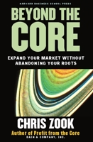 Beyond the Core: Expand Your Market Without Abandoning Your Roots 1578519519 Book Cover