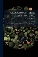 A Lexicon Of Terms Used In Natural History: Prepared For Schools, Colleges And Families 1245440918 Book Cover