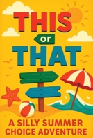 This or That: A Silly Summer Choice Adventure: Funny Choices and Surprising Outcomes for Kids Ages 5–7 | A Screen-Free Game Book for Travel, Family Fun, and Creative Thinking B0FGWHK7FG Book Cover