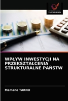 WPŁYW INWESTYCJI NA PRZEKSZTAŁCENIA STRUKTURALNE PAŃSTW 6203367079 Book Cover