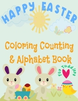 Happy Easter Coloring, Counting & Alphabet book for Toddlers: little boys and girls celebrate Easter with bunnies, eggs, and baby chicks and learn to write the alphabet and count numbers B08VYR2479 Book Cover