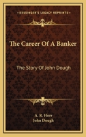 The Career Of A Banker: The Story Of John Dough 1163151041 Book Cover