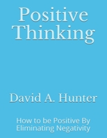 Positive Thinking: How to be Positive By Eliminating Negativity 1675306834 Book Cover