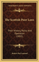 The Scottish Poor Laws: Their History, Policy And Operation 1240157762 Book Cover