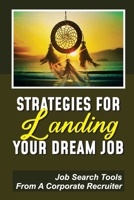 Strategies For Landing Your Dream Job: Job Search Tools From A Corporate Recruiter: Determine What You Are Worth To The Company B09CGFVN3Y Book Cover
