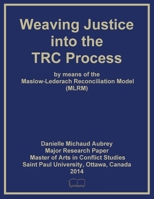 Weaving Justice into the Truth and Reconciliation Process by means of the Maslow-Lederach Reconciliation Model (MLRM) 1998321320 Book Cover
