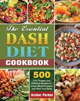 The Essential DASH Diet Cookbook: 500 Low-Sodium and Delicious Recipes to Lower Blood Pressure and Heal Your Body 1649842163 Book Cover
