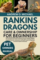 RANKINS DRAGONS CARE & OWNERSHIP FOR BEGINNERS: The Complete Care Guide to Rankings dragon, Feeding, Habitat, Breeding, Nutrition, Interaction, and ... for Beginners and Exotic Reptile Enthusiasts B0FQW4NCXP Book Cover