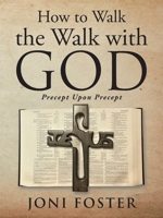 How to Walk the Walk with God: Precept Upon Precept 1489736875 Book Cover