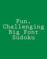 Fun, Challenging Big Font Sudoku: Easy to Read, Large Grid Sudoku Puzzles 1482309289 Book Cover