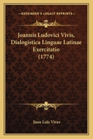 Joannis Ludovici Vivis, Dialogistica Linguae Latinae Exercitatio (1774) 1120630614 Book Cover