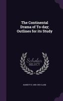 The Continental Drama of To-day: Outlines for its Study, Suggestions, Questions, Biographies, and Bibliographies for use in Connection With the Study of the More Important Plays 0353921149 Book Cover
