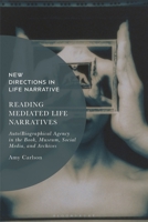 Reading Mediated Life Narratives: Auto/Biographical Agency in the Book, Museum, Social Media, and Archives 1350324701 Book Cover