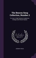 The Beacon Song Collection, Number 2: For Use in High Schools, Academies, Colleges and Choral Classes 1358360553 Book Cover