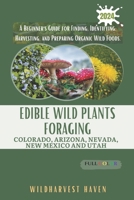 Edible Wild Plants Foraging Colorado, Arizona, Nevada, New Mexico and Utah: A Beginner's Guide for Finding, Identifying, Harvesting, and Preparing Organic Wild Foods ( Color ) B0CNZYL88X Book Cover