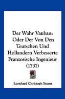 Der Wahr Vauban: Oder Der Von Den Teutschen Und Hollandern Verbesserte Franzosische Ingenieur (1737) 1104858061 Book Cover