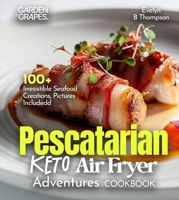 Pescatarian Keto Air Fryer Adventures Cookbook: 100+ Irresistible Seafood Creations, Pictures Included B0FQPHYK6T Book Cover