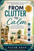 From Clutter to Calm: A Simple Transformation Plan to Clear Your Home, Reduce Overwhelm, and Create a Peaceful, Productive Life B0HH74874Z Book Cover