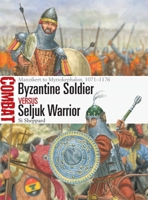 Byzantine Soldier Vs Seljuk Warrior: Manzikert to Myriokephalon, 1071-1176 1472864980 Book Cover
