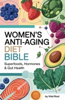 Women's Anti-Aging Diet Bible: Superfoods, Hormones & Gut Health B0FGW3KHZG Book Cover