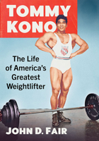 Tommy Kono: The Life of America's Greatest Weightlifter 147668958X Book Cover