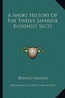 A Short History of the Twelve Japanese Buddhist Sects 1241072272 Book Cover