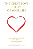 The Great Love Story Of Your Life: Learning to Love Yourself and Others and Find Purpose 1686542607 Book Cover