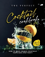The Perfect Cocktail Cookbook: How to Make Unique Cocktails for a Non-Stop Party B0BN62H8D4 Book Cover
