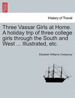 Three Vassar Girls At Home: A Holiday Trip of Three College Girls Through the South and West 1241416559 Book Cover